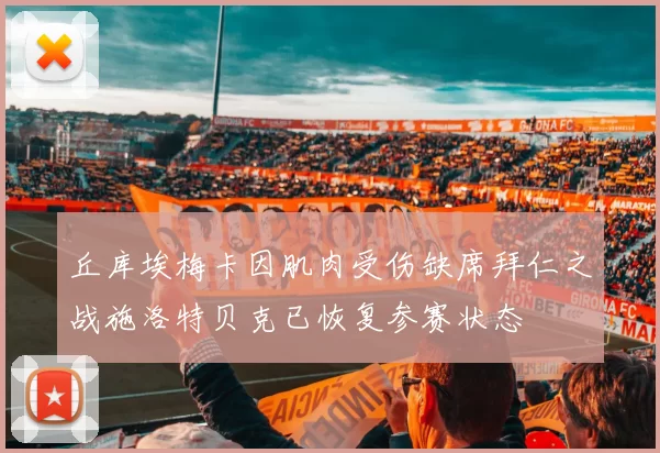 丘库埃梅卡因肌肉受伤缺席拜仁之战施洛特贝克已恢复参赛状态