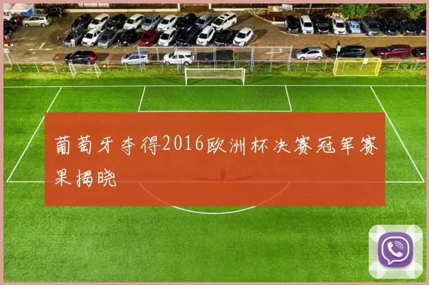 葡萄牙夺得2016欧洲杯决赛冠军赛果揭晓