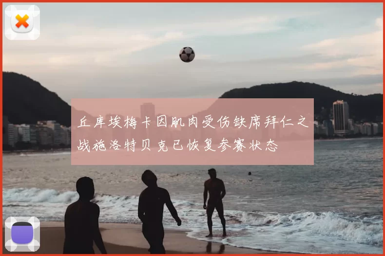 丘库埃梅卡因肌肉受伤缺席拜仁之战施洛特贝克已恢复参赛状态