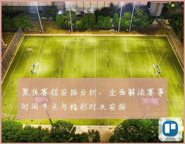 聚焦赛程安排分析,全面解读赛事时间节点与精彩对决安排