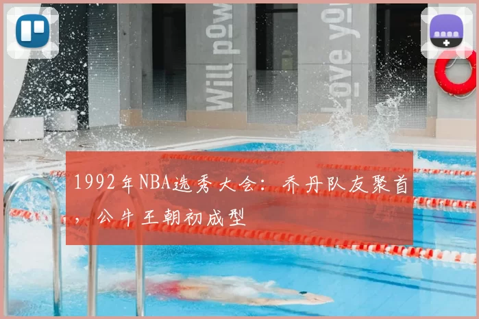 1992年NBA选秀大会：乔丹队友聚首，公牛王朝初成型