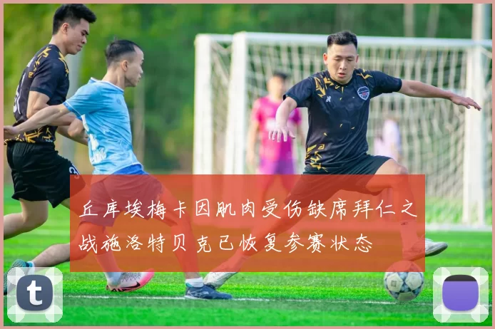 丘库埃梅卡因肌肉受伤缺席拜仁之战施洛特贝克已恢复参赛状态