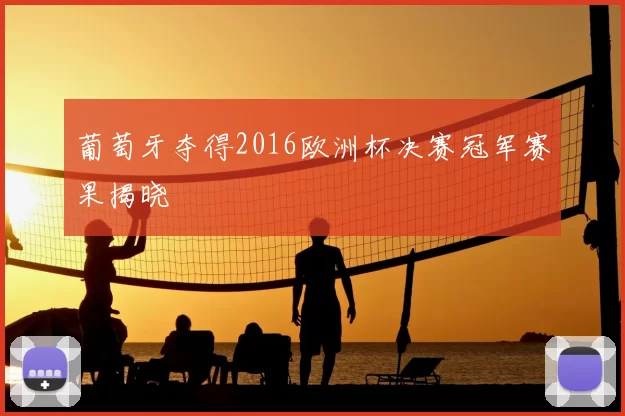 葡萄牙夺得2016欧洲杯决赛冠军赛果揭晓