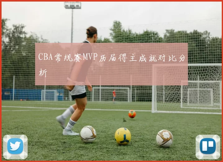CBA常规赛MVP历届得主成就对比分析