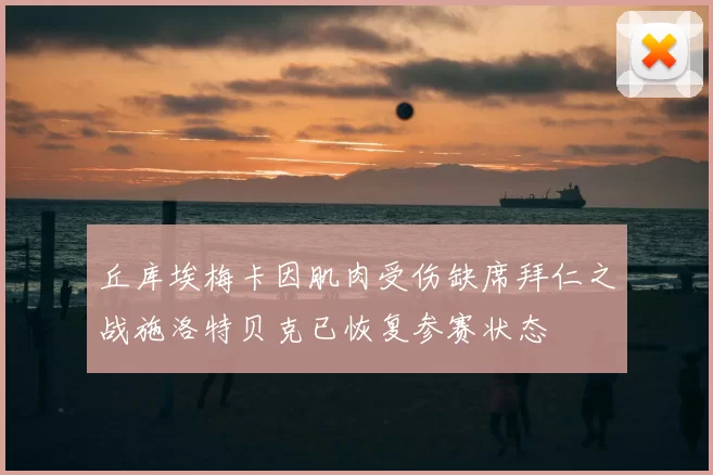 丘库埃梅卡因肌肉受伤缺席拜仁之战施洛特贝克已恢复参赛状态