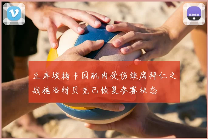 丘库埃梅卡因肌肉受伤缺席拜仁之战施洛特贝克已恢复参赛状态