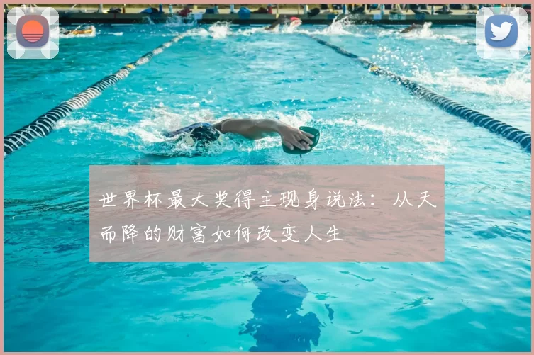 世界杯最大奖得主现身说法：从天而降的财富如何改变人生