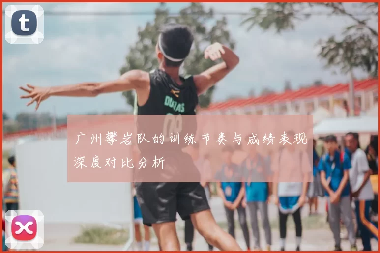 广州攀岩队的训练节奏与成绩表现深度对比分析