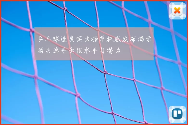 乒乓球速度实力榜单权威发布揭示顶尖选手竞技水平与潜力
