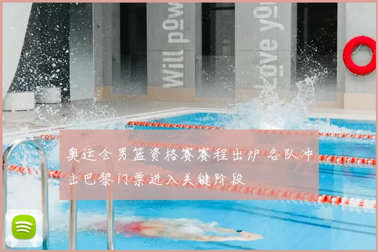 奥运会男篮资格赛赛程出炉 各队冲击巴黎门票进入关键阶段