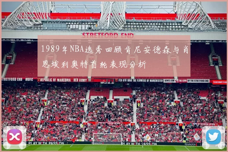 1989年NBA选秀回顾肯尼安德森与肖恩埃利奥特首轮表现分析