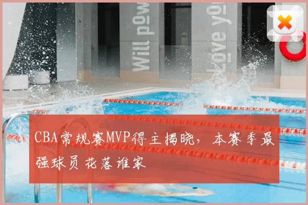 CBA常规赛MVP得主揭晓，本赛季最强球员花落谁家