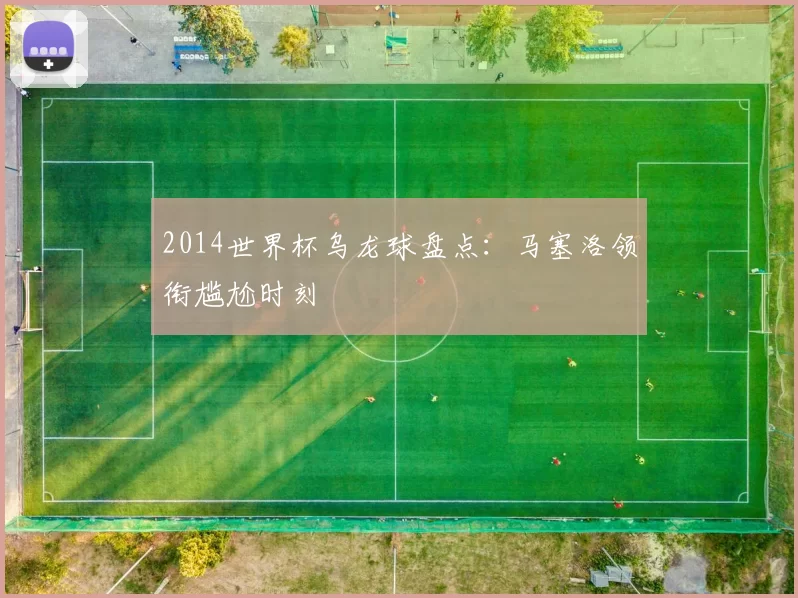 2014世界杯乌龙球盘点：马塞洛领衔尴尬时刻