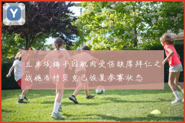丘库埃梅卡因肌肉受伤缺席拜仁之战施洛特贝克已恢复参赛状态
