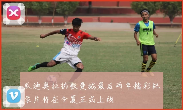 瓜迪奥拉执教曼城最后两年精彩纪录片将在今夏正式上线