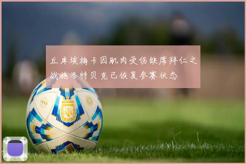 丘库埃梅卡因肌肉受伤缺席拜仁之战施洛特贝克已恢复参赛状态