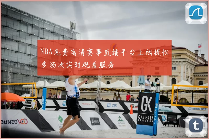 NBA免费高清赛事直播平台上线提供多场次实时观看服务