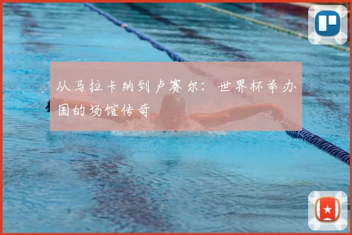 从马拉卡纳到卢赛尔：世界杯举办国的场馆传奇