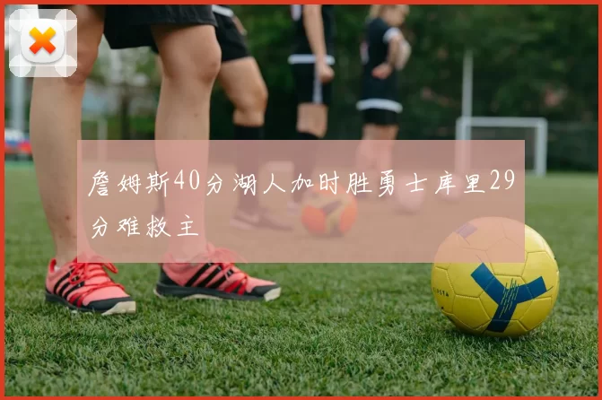 詹姆斯40分湖人加时胜勇士库里29分难救主