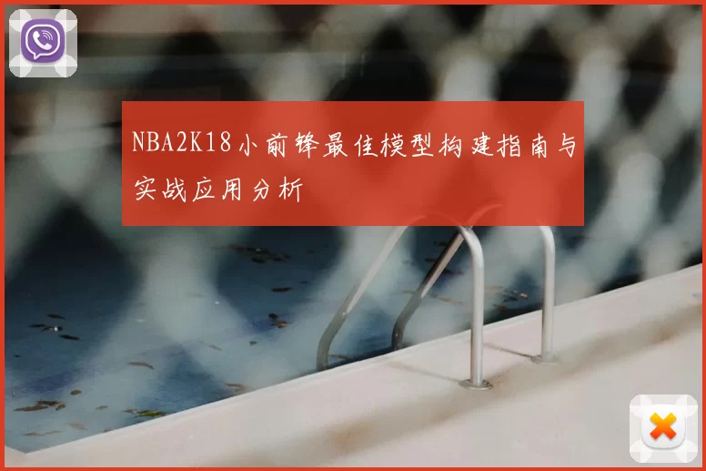 NBA2K18小前锋最佳模型构建指南与实战应用分析